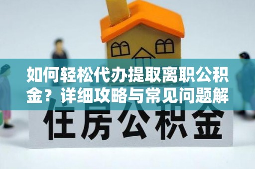 小港如何轻松代办提取离职公积金？详细攻略与常见问题解析