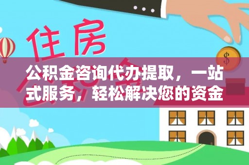 小港公积金咨询代办提取，一站式服务，轻松解决您的资金需求