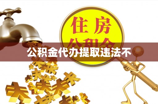 小港公积金代办提取违法不