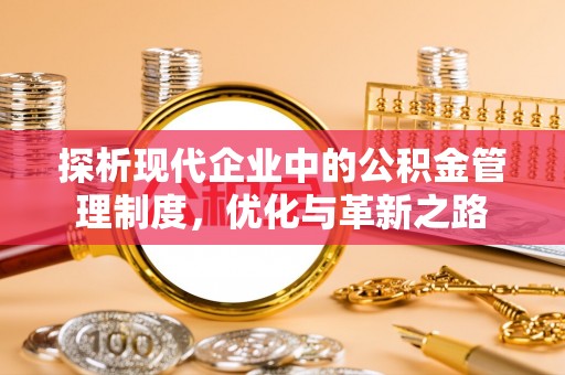 小港探析现代企业中的公积金管理制度，优化与革新之路