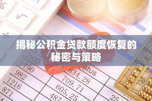小港揭秘公积金贷款额度恢复的秘密与策略