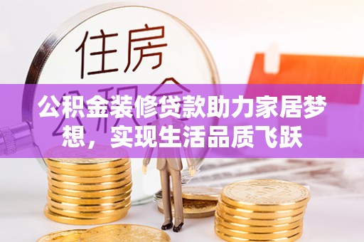 小港公积金装修贷款助力家居梦想，实现生活品质飞跃