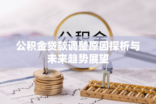 小港公积金贷款调整原因探析与未来趋势展望
