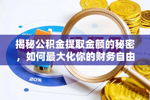 小港揭秘公积金提取金额的秘密，如何最大化你的财务自由