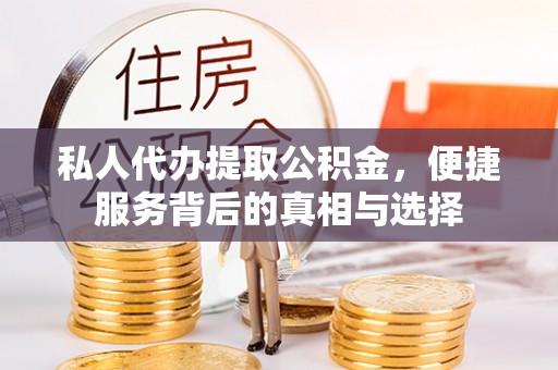 小港私人代办提取公积金，便捷服务背后的真相与选择