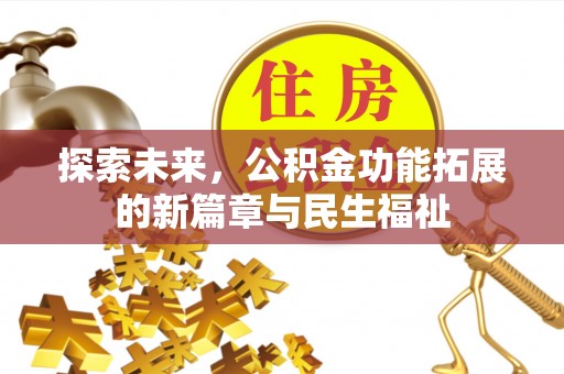 小港探索未来，公积金功能拓展的新篇章与民生福祉