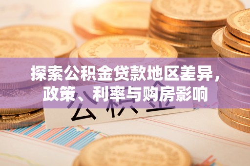 小港探索公积金贷款地区差异，政策、利率与购房影响