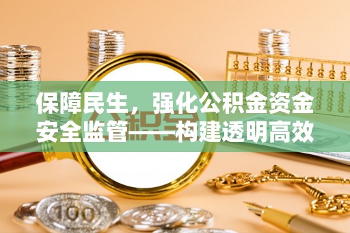 小港保障民生，强化公积金资金安全监管——构建透明高效的管理体系