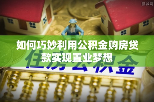 小港如何巧妙利用公积金购房贷款实现置业梦想