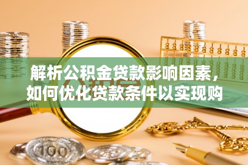 小港解析公积金贷款影响因素，如何优化贷款条件以实现购房梦想