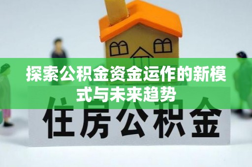 小港探索公积金资金运作的新模式与未来趋势