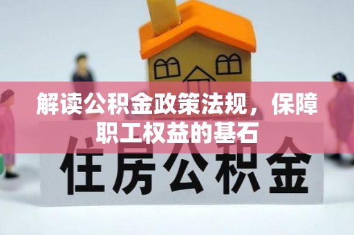 小港解读公积金政策法规，保障职工权益的基石