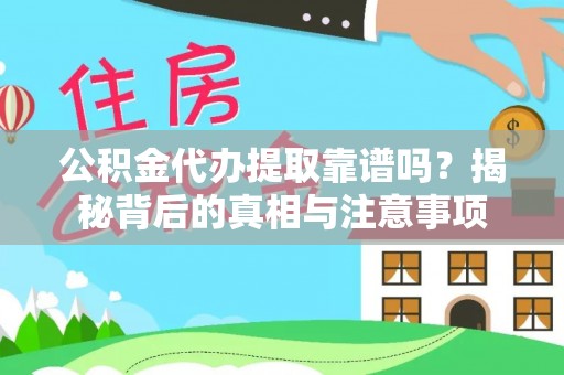 小港公积金代办提取靠谱吗？揭秘背后的真相与注意事项