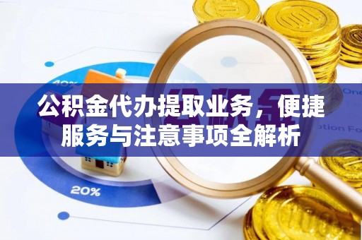 小港公积金代办提取业务，便捷服务与注意事项全解析