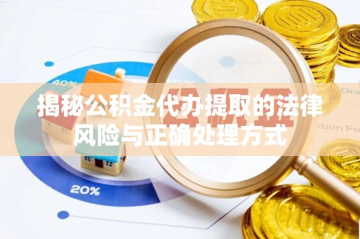 小港揭秘公积金代办提取的法律风险与正确处理方式