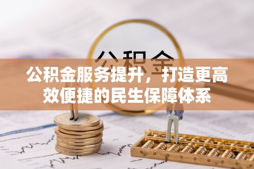 小港公积金服务提升，打造更高效便捷的民生保障体系