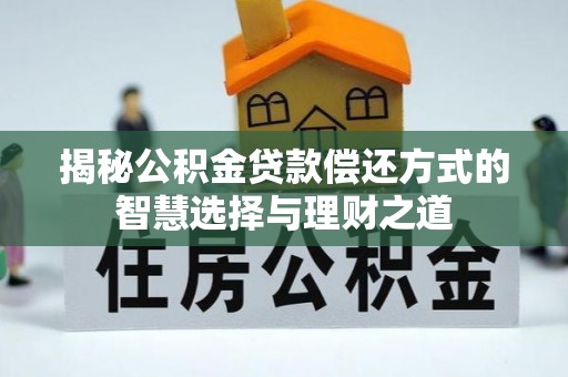小港揭秘公积金贷款偿还方式的智慧选择与理财之道