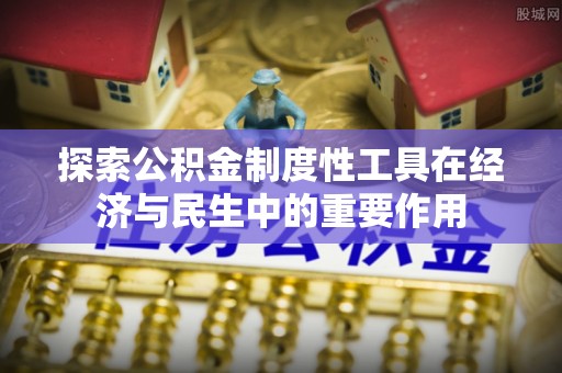 小港探索公积金制度性工具在经济与民生中的重要作用