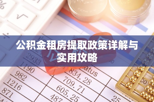 小港公积金租房提取政策详解与实用攻略
