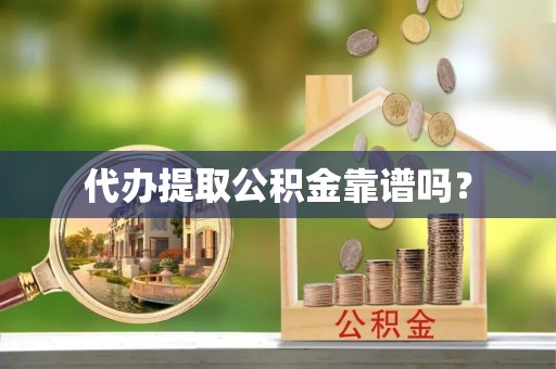 小港代办提取公积金靠谱吗？