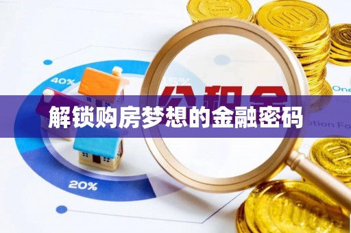 小港解锁购房梦想的金融密码