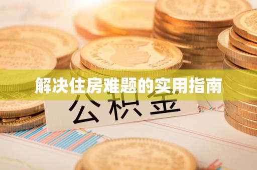 小港解决住房难题的实用指南