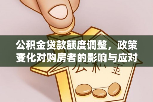 小港公积金贷款额度调整，政策变化对购房者的影响与应对策略