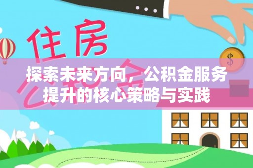 小港探索未来方向，公积金服务提升的核心策略与实践