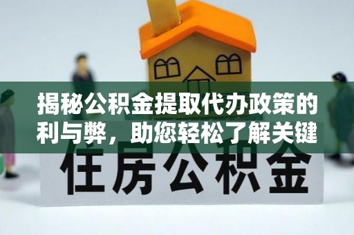 小港揭秘公积金提取代办政策的利与弊，助您轻松了解关键要点