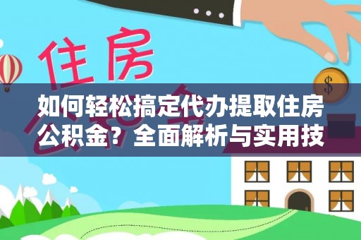 小港如何轻松搞定代办提取住房公积金？全面解析与实用技巧