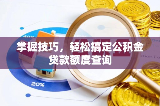 小港掌握技巧，轻松搞定公积金贷款额度查询