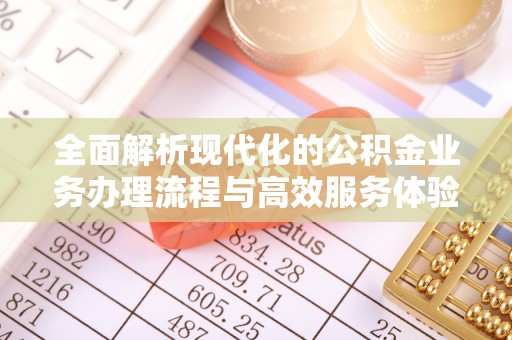 小港全面解析现代化的公积金业务办理流程与高效服务体验