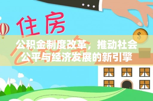 小港公积金制度改革，推动社会公平与经济发展的新引擎