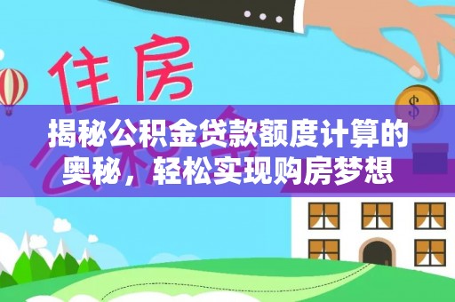 小港揭秘公积金贷款额度计算的奥秘，轻松实现购房梦想