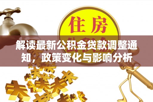 小港解读最新公积金贷款调整通知，政策变化与影响分析