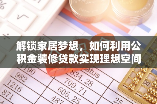 小港解锁家居梦想，如何利用公积金装修贷款实现理想空间