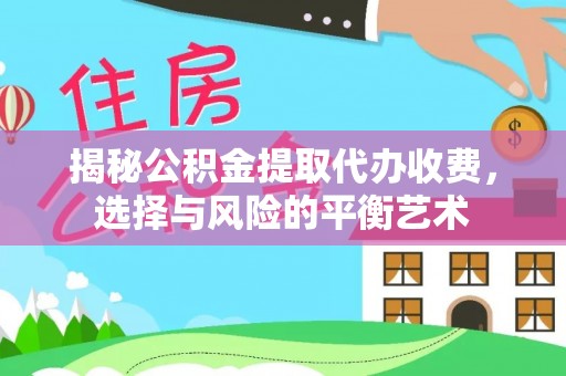 小港揭秘公积金提取代办收费，选择与风险的平衡艺术