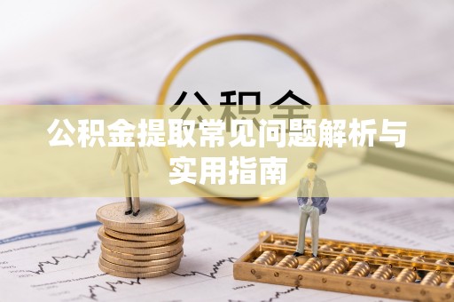 小港公积金提取常见问题解析与实用指南