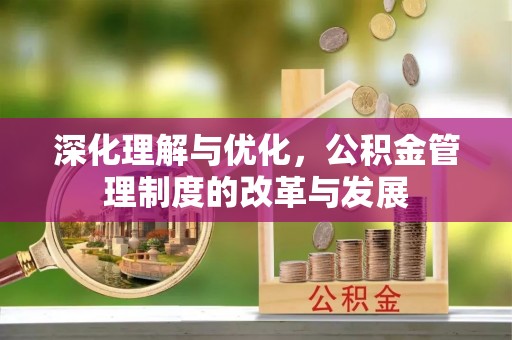 小港深化理解与优化，公积金管理制度的改革与发展