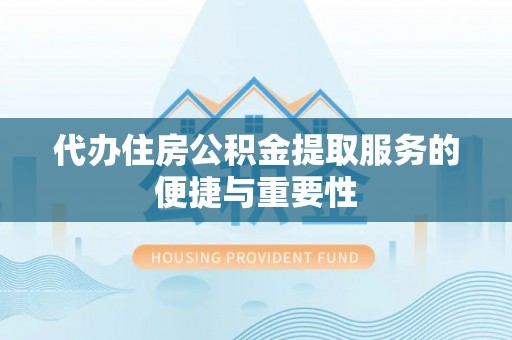 小港代办住房公积金提取服务的便捷与重要性