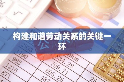 小港构建和谐劳动关系的关键一环