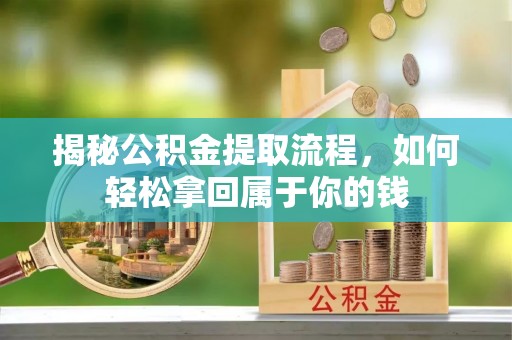 小港揭秘公积金提取流程，如何轻松拿回属于你的钱