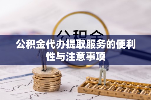 小港公积金代办提取服务的便利性与注意事项
