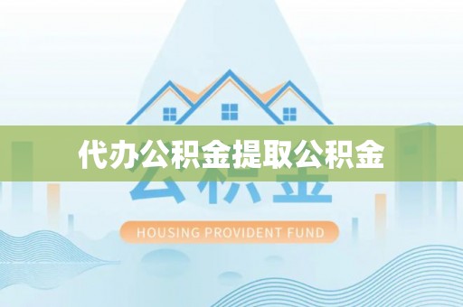 小港代办公积金提取公积金