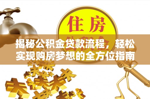 小港揭秘公积金贷款流程，轻松实现购房梦想的全方位指南