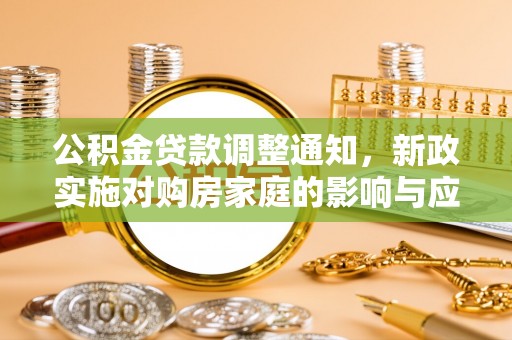 小港公积金贷款调整通知，新政实施对购房家庭的影响与应对策略