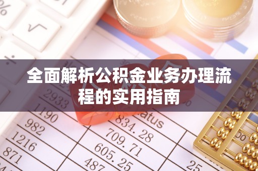 小港全面解析公积金业务办理流程的实用指南