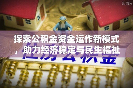 小港探索公积金资金运作新模式，助力经济稳定与民生福祉