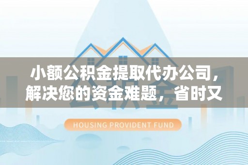 小港小额公积金提取代办公司，解决您的资金难题，省时又省心
