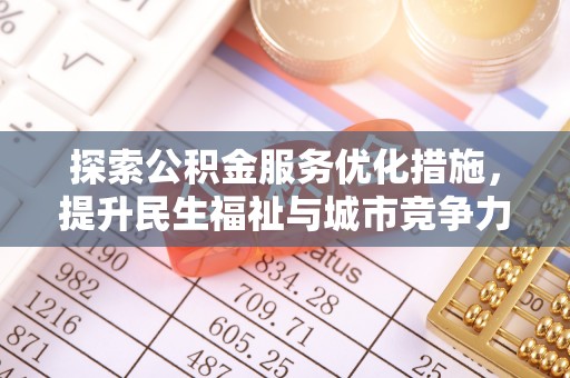 小港探索公积金服务优化措施，提升民生福祉与城市竞争力